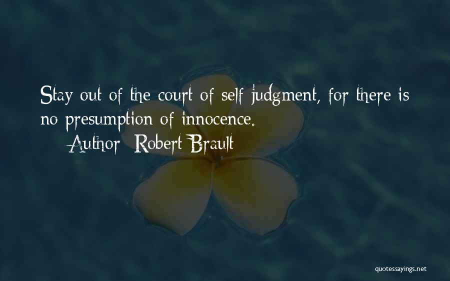 Robert Brault Quotes: Stay Out Of The Court Of Self-judgment, For There Is No Presumption Of Innocence.