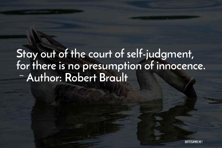 Robert Brault Quotes: Stay Out Of The Court Of Self-judgment, For There Is No Presumption Of Innocence.
