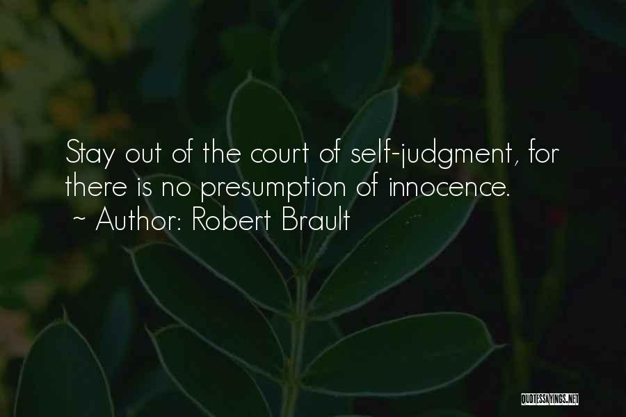 Robert Brault Quotes: Stay Out Of The Court Of Self-judgment, For There Is No Presumption Of Innocence.