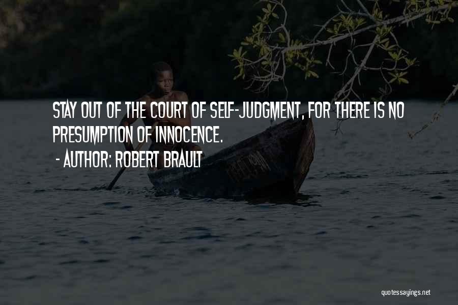 Robert Brault Quotes: Stay Out Of The Court Of Self-judgment, For There Is No Presumption Of Innocence.