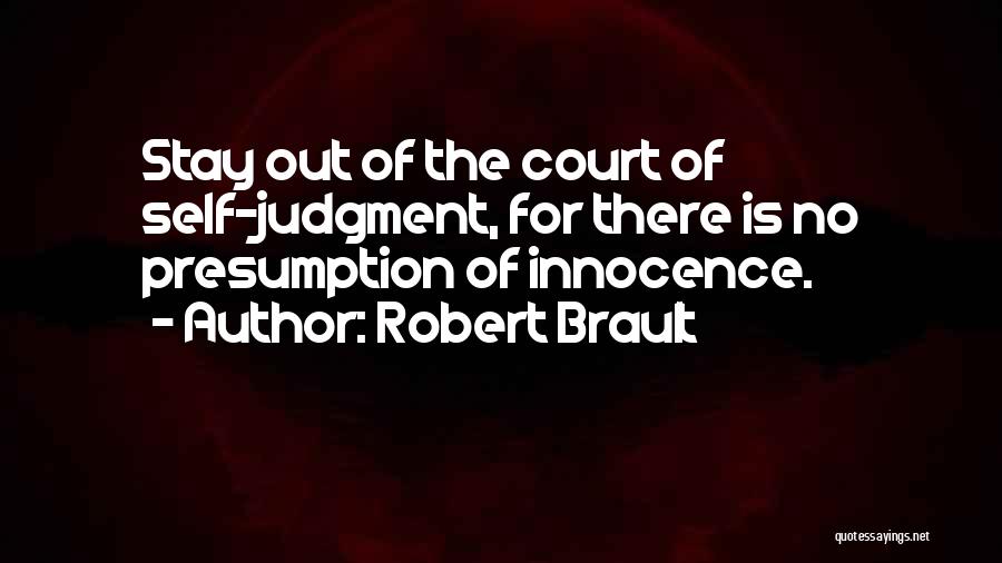 Robert Brault Quotes: Stay Out Of The Court Of Self-judgment, For There Is No Presumption Of Innocence.