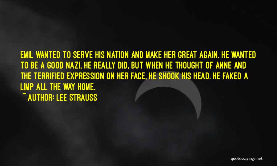 Lee Strauss Quotes: Emil Wanted To Serve His Nation And Make Her Great Again. He Wanted To Be A Good Nazi, He Really