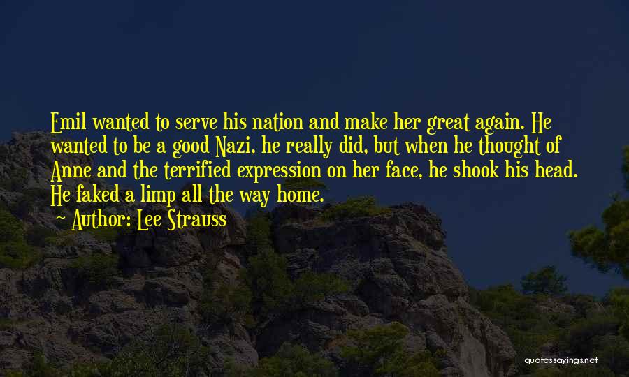 Lee Strauss Quotes: Emil Wanted To Serve His Nation And Make Her Great Again. He Wanted To Be A Good Nazi, He Really