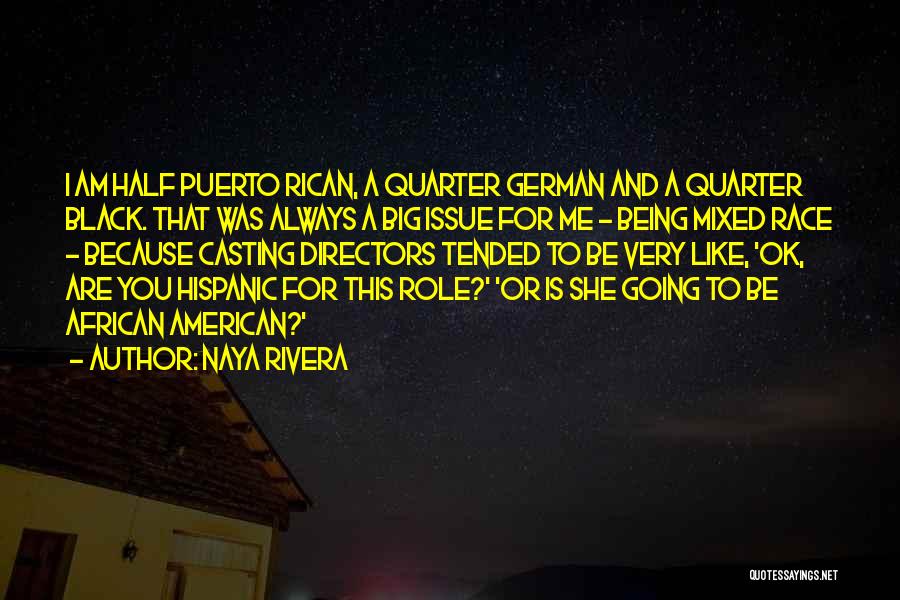 Naya Rivera Quotes: I Am Half Puerto Rican, A Quarter German And A Quarter Black. That Was Always A Big Issue For Me