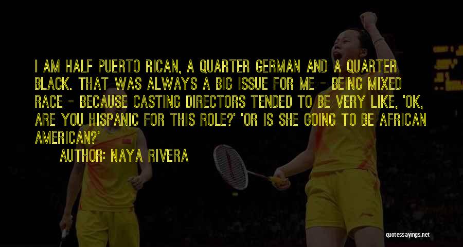 Naya Rivera Quotes: I Am Half Puerto Rican, A Quarter German And A Quarter Black. That Was Always A Big Issue For Me