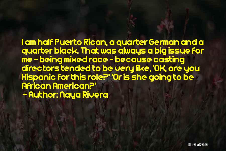 Naya Rivera Quotes: I Am Half Puerto Rican, A Quarter German And A Quarter Black. That Was Always A Big Issue For Me