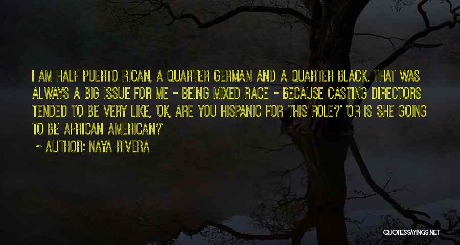 Naya Rivera Quotes: I Am Half Puerto Rican, A Quarter German And A Quarter Black. That Was Always A Big Issue For Me