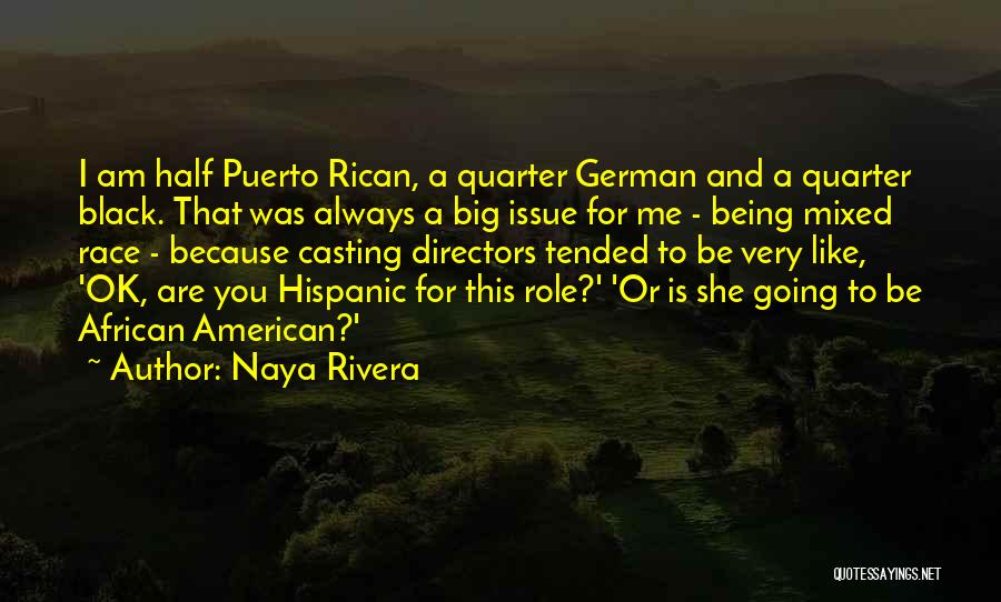 Naya Rivera Quotes: I Am Half Puerto Rican, A Quarter German And A Quarter Black. That Was Always A Big Issue For Me