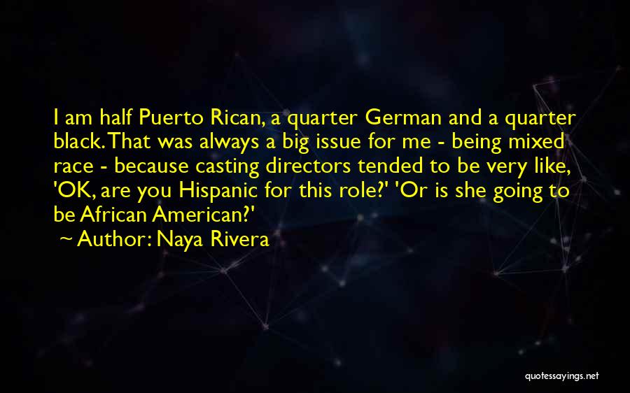 Naya Rivera Quotes: I Am Half Puerto Rican, A Quarter German And A Quarter Black. That Was Always A Big Issue For Me