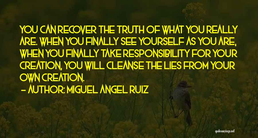 Miguel Angel Ruiz Quotes: You Can Recover The Truth Of What You Really Are. When You Finally See Yourself As You Are, When You