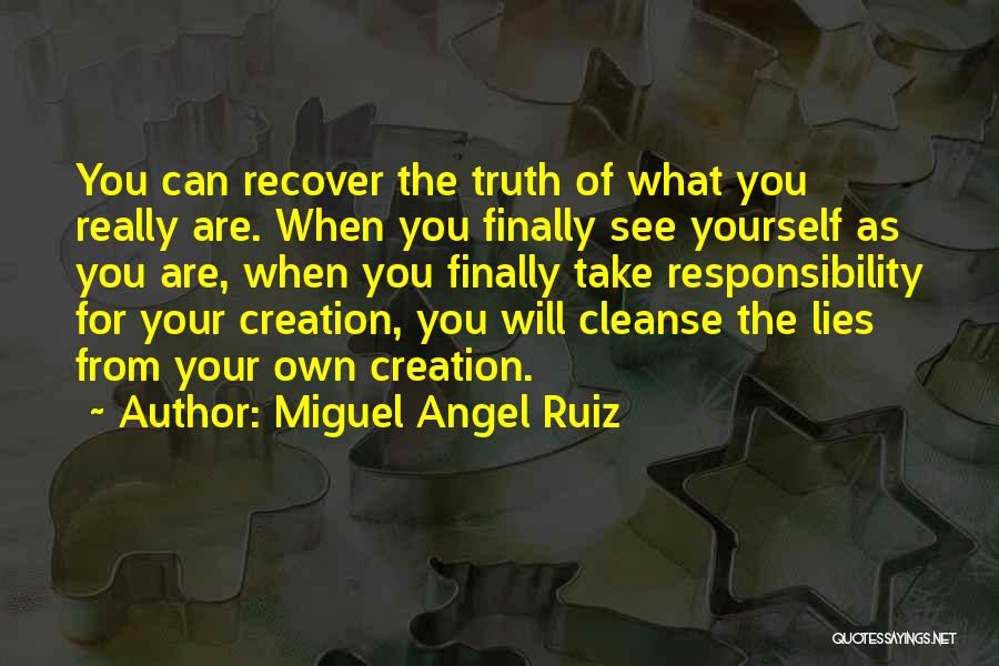 Miguel Angel Ruiz Quotes: You Can Recover The Truth Of What You Really Are. When You Finally See Yourself As You Are, When You