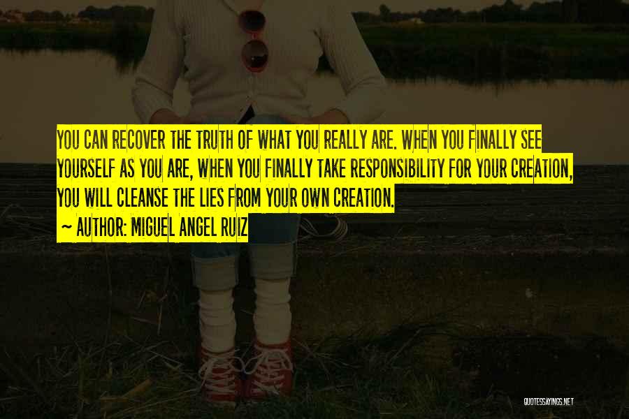 Miguel Angel Ruiz Quotes: You Can Recover The Truth Of What You Really Are. When You Finally See Yourself As You Are, When You