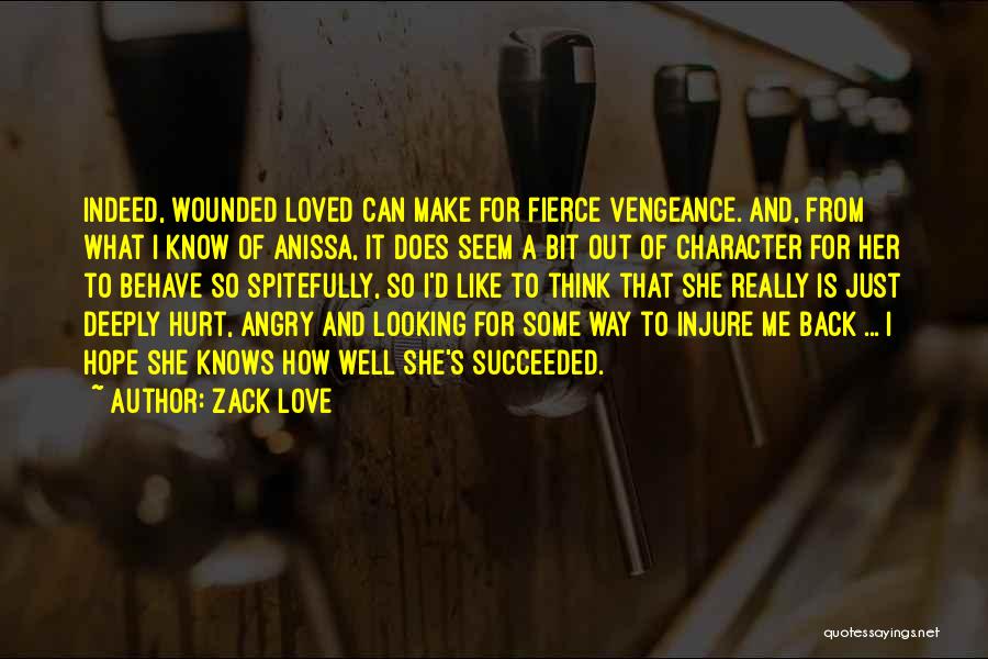 Zack Love Quotes: Indeed, Wounded Loved Can Make For Fierce Vengeance. And, From What I Know Of Anissa, It Does Seem A Bit