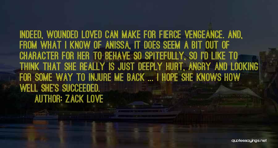 Zack Love Quotes: Indeed, Wounded Loved Can Make For Fierce Vengeance. And, From What I Know Of Anissa, It Does Seem A Bit