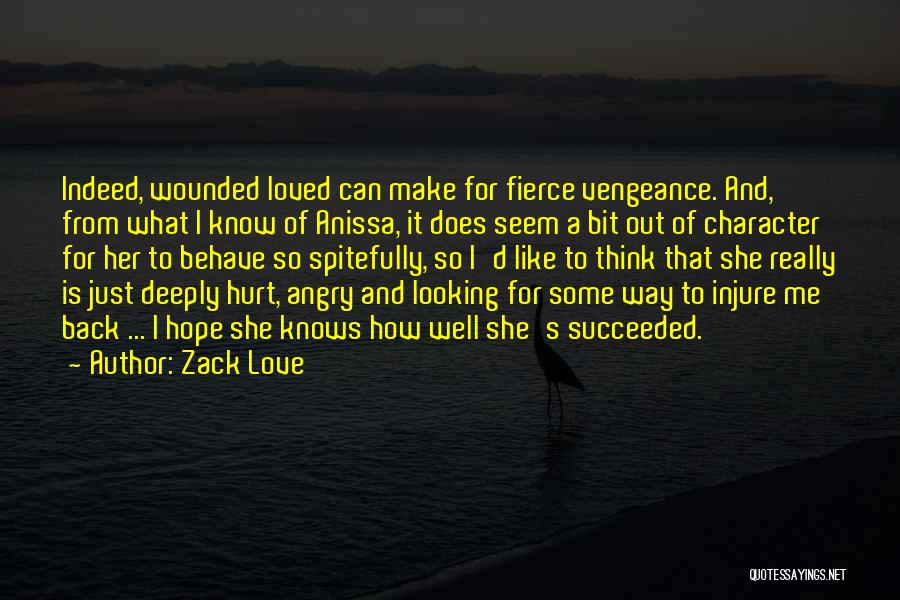 Zack Love Quotes: Indeed, Wounded Loved Can Make For Fierce Vengeance. And, From What I Know Of Anissa, It Does Seem A Bit