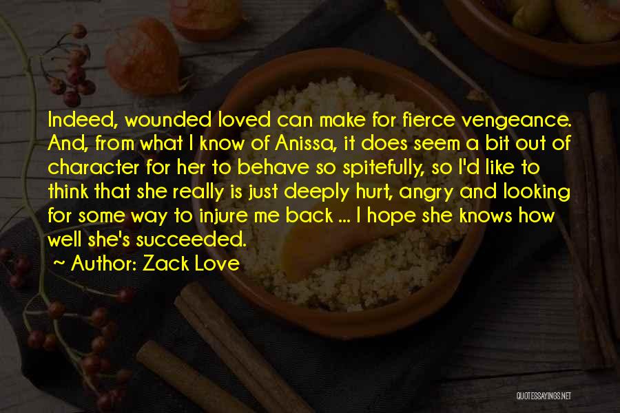Zack Love Quotes: Indeed, Wounded Loved Can Make For Fierce Vengeance. And, From What I Know Of Anissa, It Does Seem A Bit