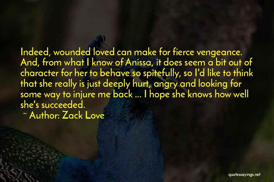 Zack Love Quotes: Indeed, Wounded Loved Can Make For Fierce Vengeance. And, From What I Know Of Anissa, It Does Seem A Bit