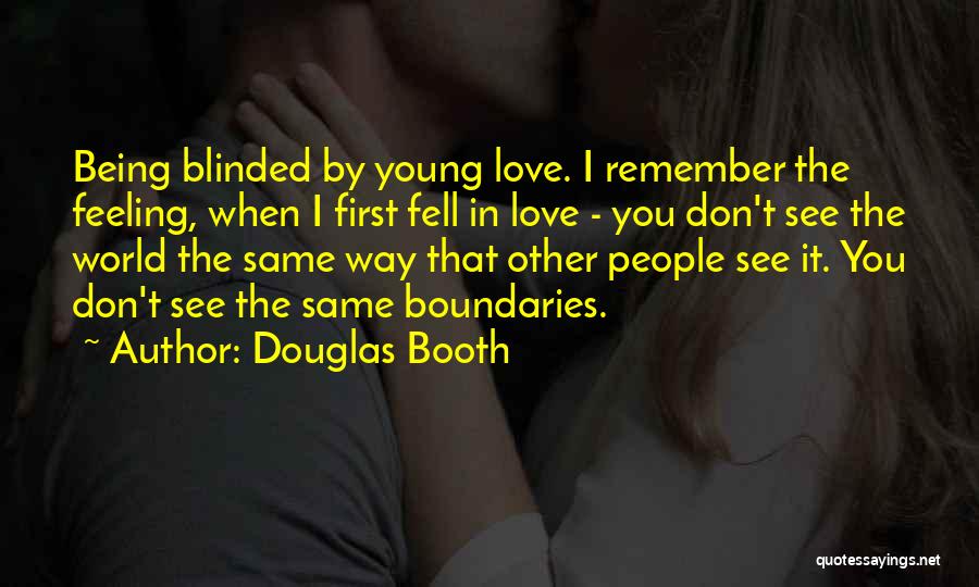 Douglas Booth Quotes: Being Blinded By Young Love. I Remember The Feeling, When I First Fell In Love - You Don't See The