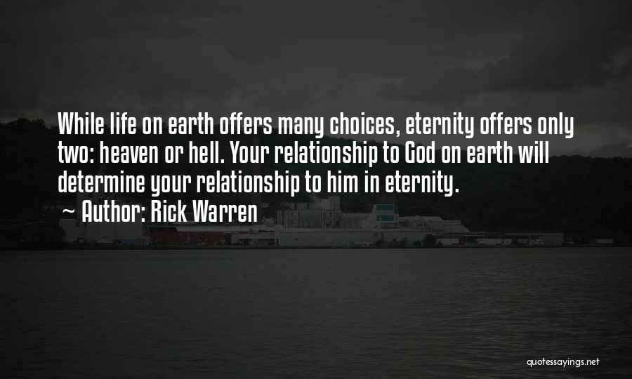 Rick Warren Quotes: While Life On Earth Offers Many Choices, Eternity Offers Only Two: Heaven Or Hell. Your Relationship To God On Earth