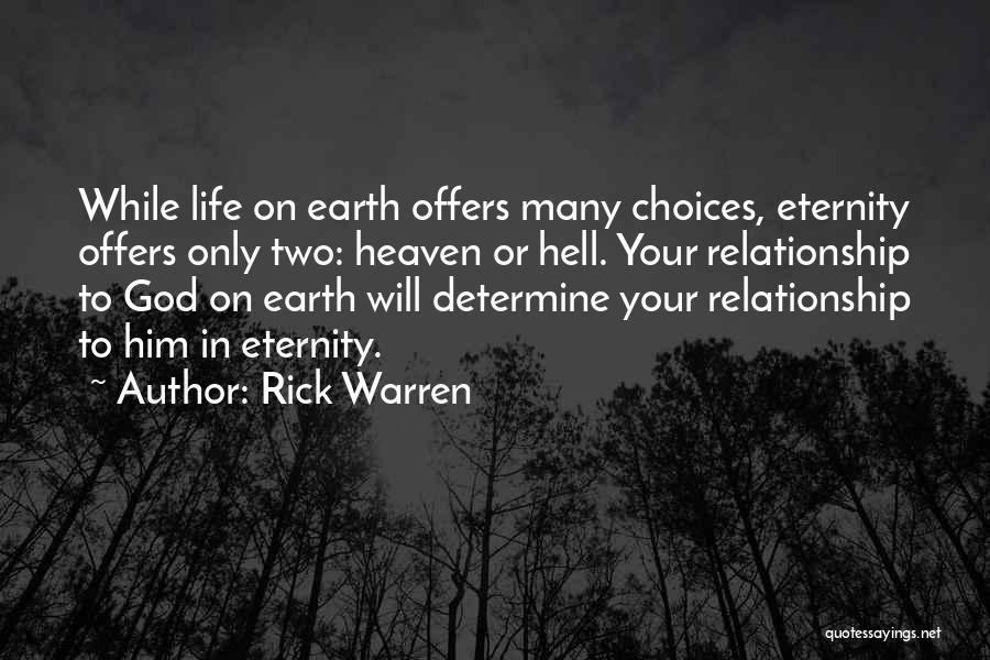 Rick Warren Quotes: While Life On Earth Offers Many Choices, Eternity Offers Only Two: Heaven Or Hell. Your Relationship To God On Earth
