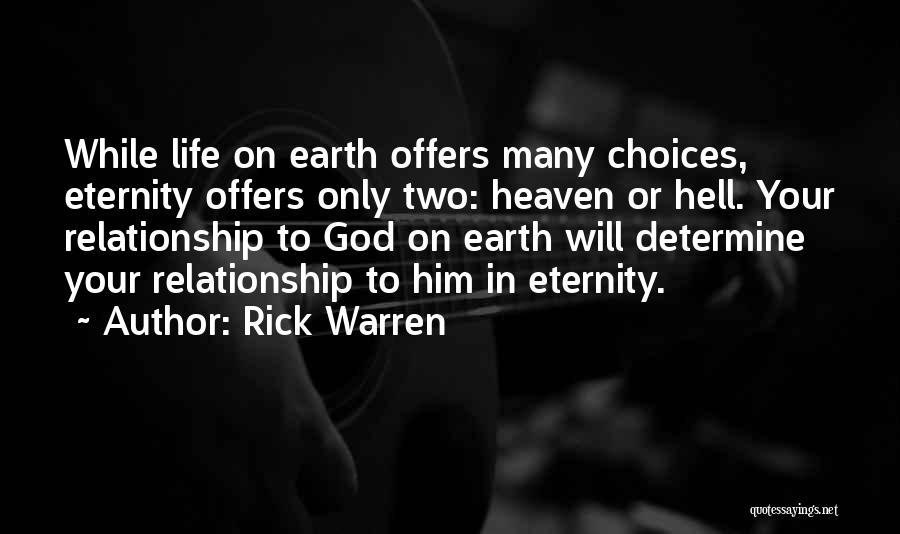 Rick Warren Quotes: While Life On Earth Offers Many Choices, Eternity Offers Only Two: Heaven Or Hell. Your Relationship To God On Earth