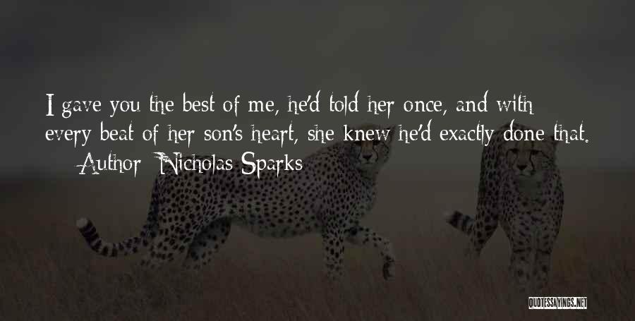 Nicholas Sparks Quotes: I Gave You The Best Of Me, He'd Told Her Once, And With Every Beat Of Her Son's Heart, She