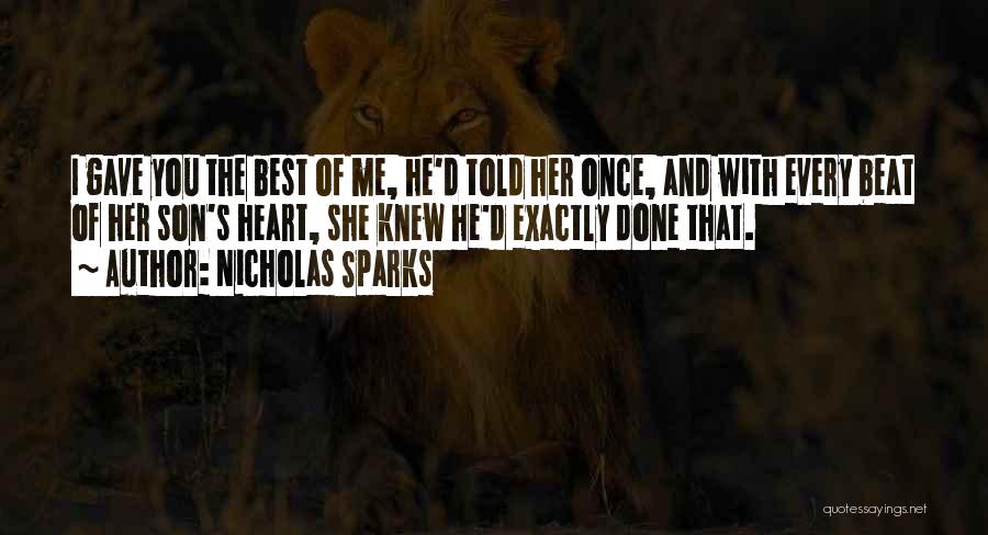 Nicholas Sparks Quotes: I Gave You The Best Of Me, He'd Told Her Once, And With Every Beat Of Her Son's Heart, She