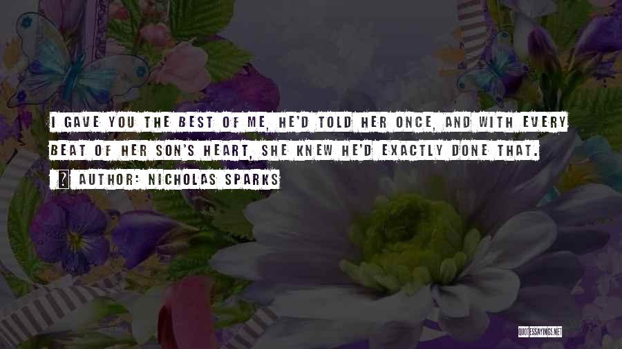 Nicholas Sparks Quotes: I Gave You The Best Of Me, He'd Told Her Once, And With Every Beat Of Her Son's Heart, She