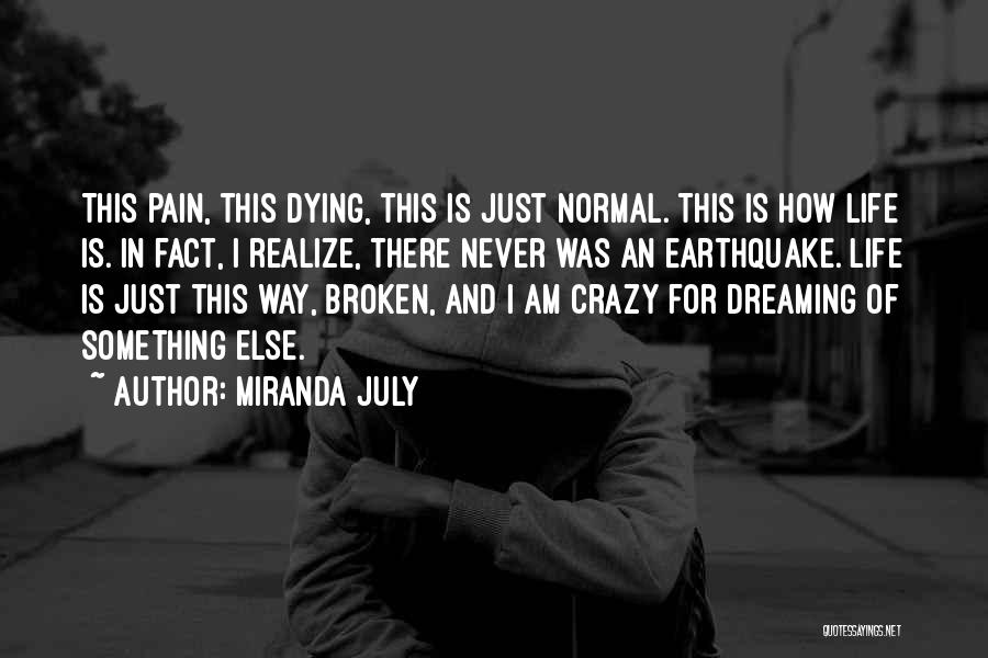 Miranda July Quotes: This Pain, This Dying, This Is Just Normal. This Is How Life Is. In Fact, I Realize, There Never Was