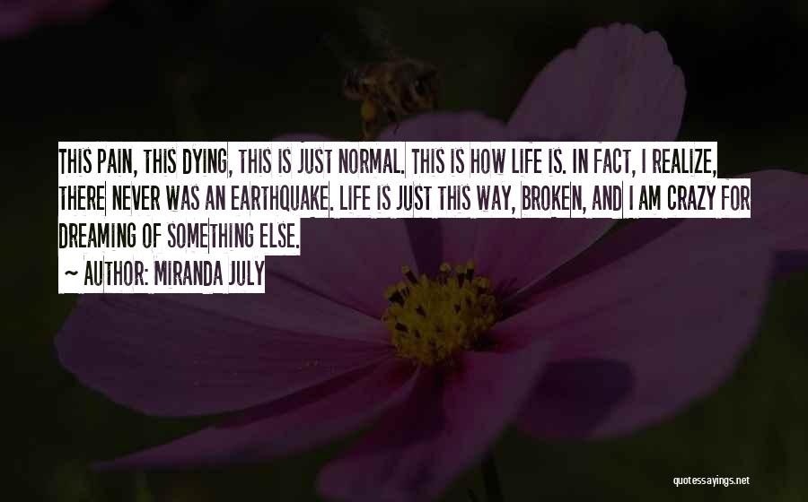 Miranda July Quotes: This Pain, This Dying, This Is Just Normal. This Is How Life Is. In Fact, I Realize, There Never Was