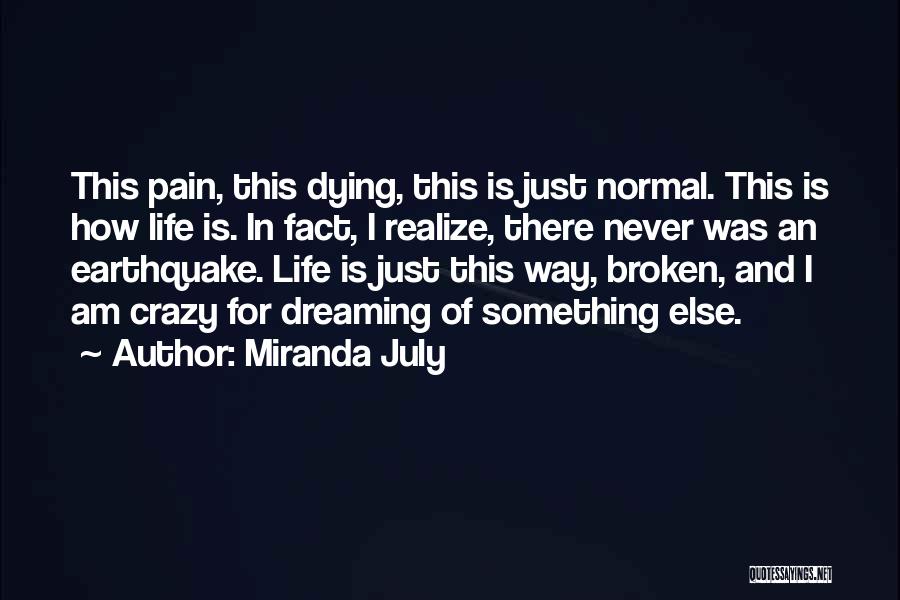 Miranda July Quotes: This Pain, This Dying, This Is Just Normal. This Is How Life Is. In Fact, I Realize, There Never Was