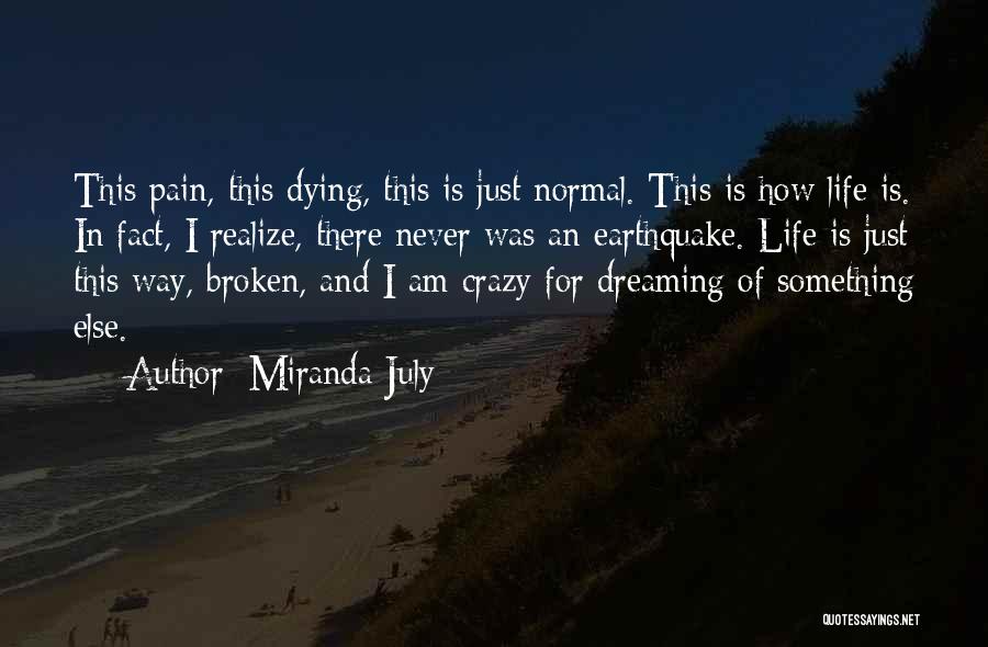 Miranda July Quotes: This Pain, This Dying, This Is Just Normal. This Is How Life Is. In Fact, I Realize, There Never Was