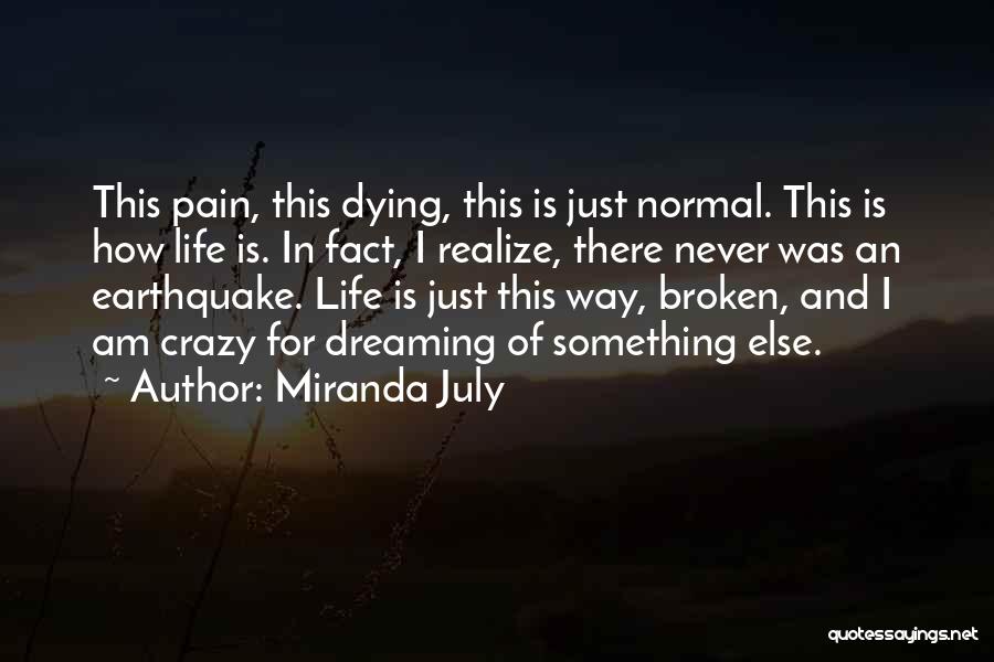 Miranda July Quotes: This Pain, This Dying, This Is Just Normal. This Is How Life Is. In Fact, I Realize, There Never Was
