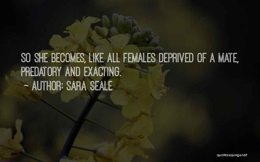 Sara Seale Quotes: So She Becomes, Like All Females Deprived Of A Mate, Predatory And Exacting.