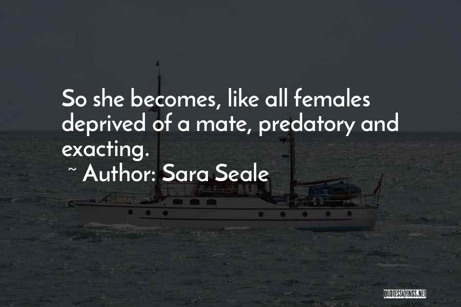 Sara Seale Quotes: So She Becomes, Like All Females Deprived Of A Mate, Predatory And Exacting.