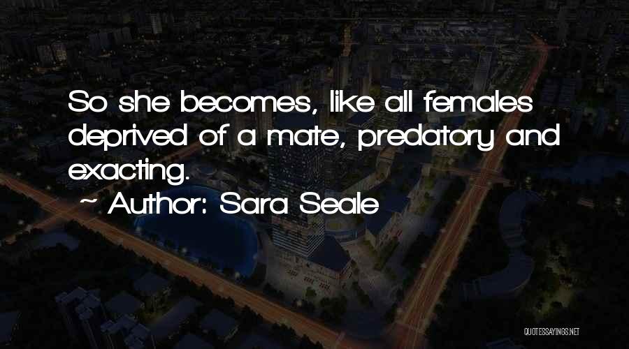 Sara Seale Quotes: So She Becomes, Like All Females Deprived Of A Mate, Predatory And Exacting.