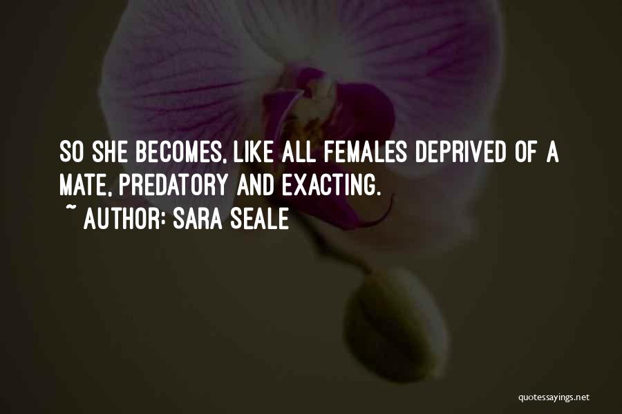 Sara Seale Quotes: So She Becomes, Like All Females Deprived Of A Mate, Predatory And Exacting.