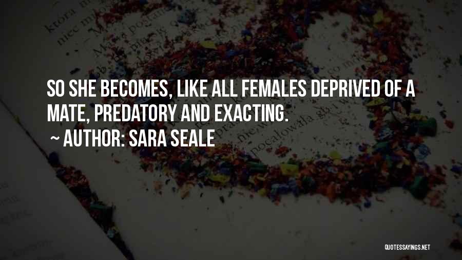 Sara Seale Quotes: So She Becomes, Like All Females Deprived Of A Mate, Predatory And Exacting.