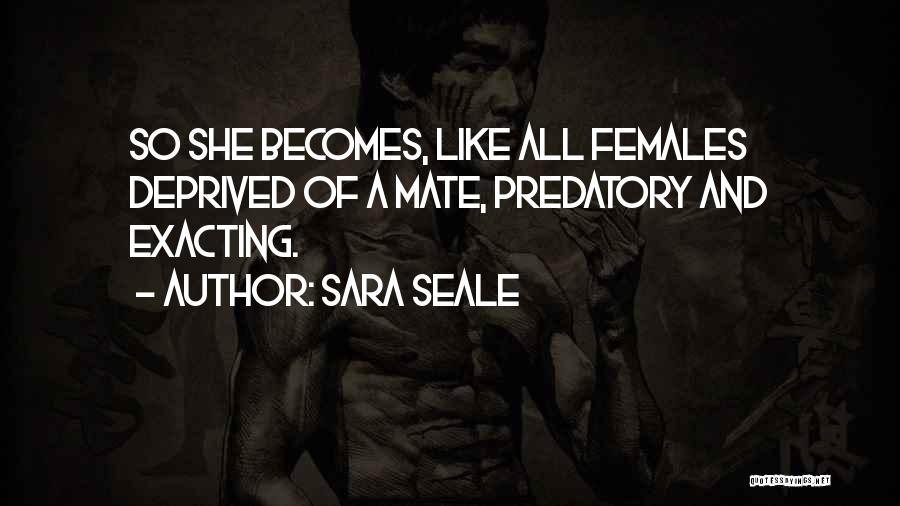 Sara Seale Quotes: So She Becomes, Like All Females Deprived Of A Mate, Predatory And Exacting.