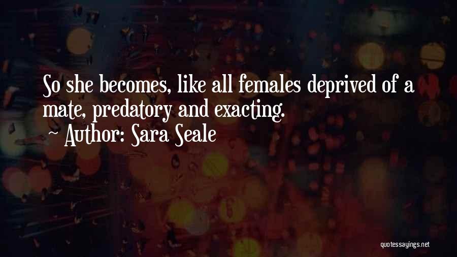 Sara Seale Quotes: So She Becomes, Like All Females Deprived Of A Mate, Predatory And Exacting.