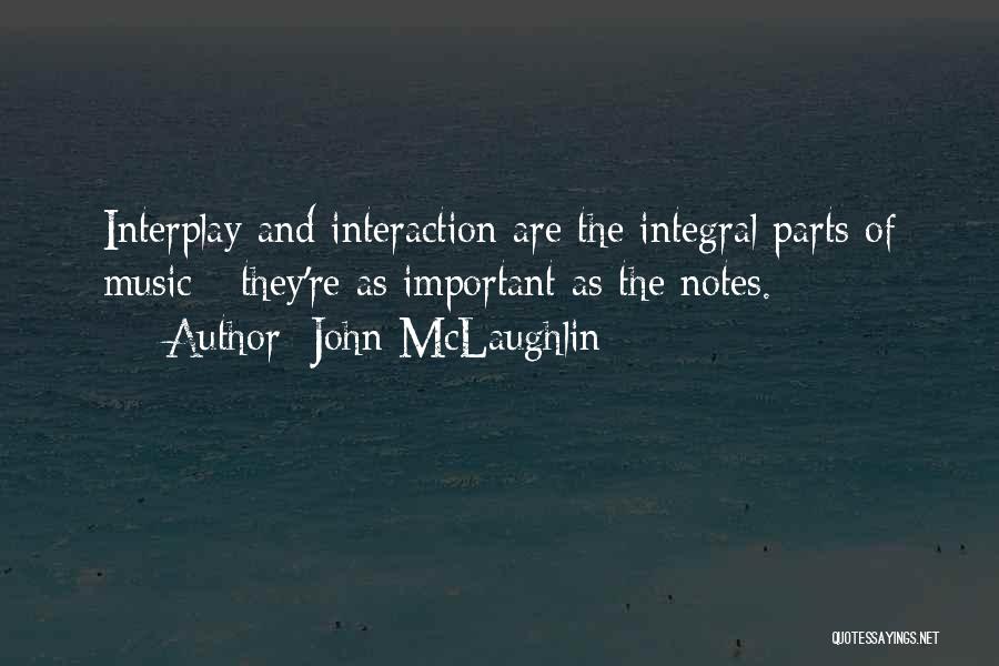 John McLaughlin Quotes: Interplay And Interaction Are The Integral Parts Of Music - They're As Important As The Notes.