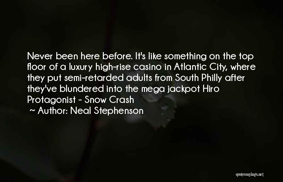 Neal Stephenson Quotes: Never Been Here Before. It's Like Something On The Top Floor Of A Luxury High-rise Casino In Atlantic City, Where