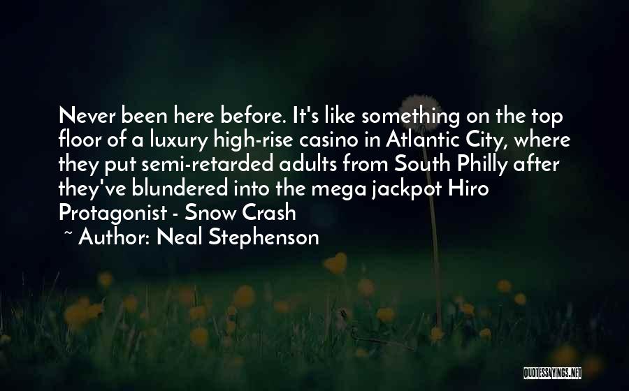 Neal Stephenson Quotes: Never Been Here Before. It's Like Something On The Top Floor Of A Luxury High-rise Casino In Atlantic City, Where