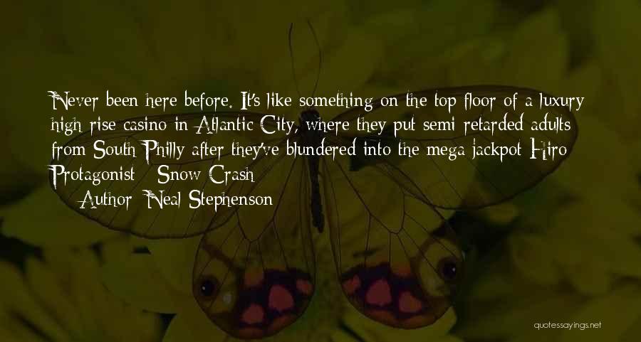 Neal Stephenson Quotes: Never Been Here Before. It's Like Something On The Top Floor Of A Luxury High-rise Casino In Atlantic City, Where