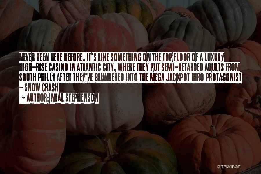 Neal Stephenson Quotes: Never Been Here Before. It's Like Something On The Top Floor Of A Luxury High-rise Casino In Atlantic City, Where