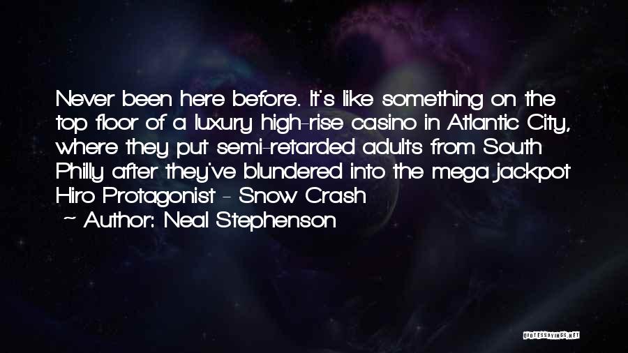 Neal Stephenson Quotes: Never Been Here Before. It's Like Something On The Top Floor Of A Luxury High-rise Casino In Atlantic City, Where