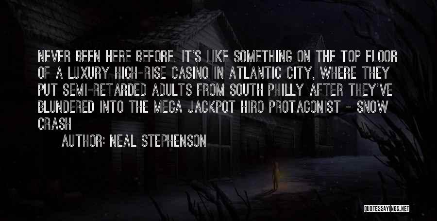 Neal Stephenson Quotes: Never Been Here Before. It's Like Something On The Top Floor Of A Luxury High-rise Casino In Atlantic City, Where