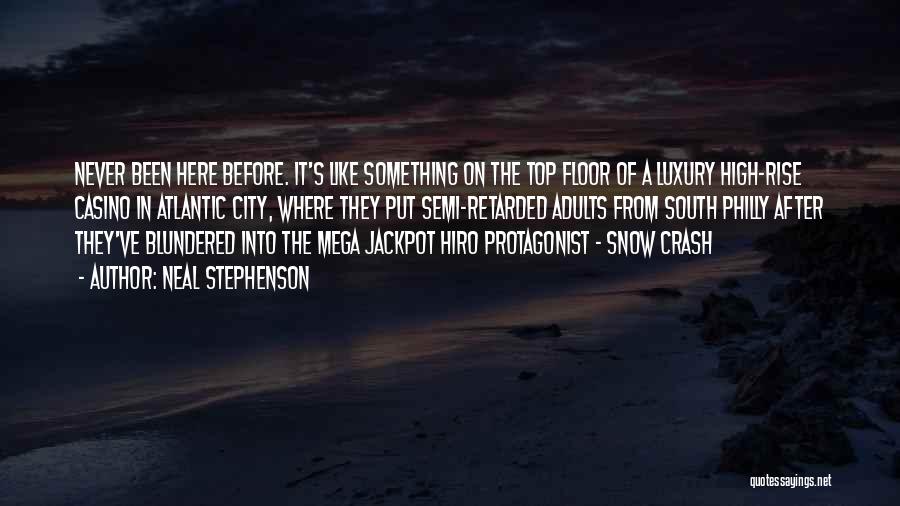 Neal Stephenson Quotes: Never Been Here Before. It's Like Something On The Top Floor Of A Luxury High-rise Casino In Atlantic City, Where
