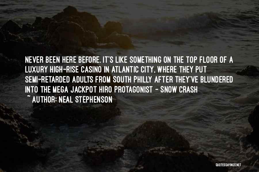 Neal Stephenson Quotes: Never Been Here Before. It's Like Something On The Top Floor Of A Luxury High-rise Casino In Atlantic City, Where