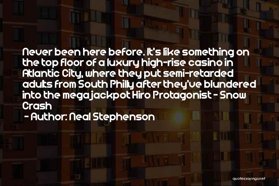 Neal Stephenson Quotes: Never Been Here Before. It's Like Something On The Top Floor Of A Luxury High-rise Casino In Atlantic City, Where